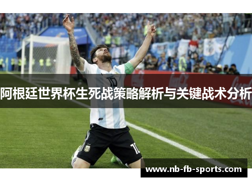 阿根廷世界杯生死战策略解析与关键战术分析