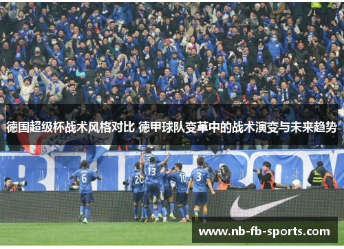 德国超级杯战术风格对比 德甲球队变革中的战术演变与未来趋势