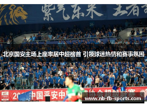 北京国安主场上座率居中超榜首 引领球迷热情和赛事氛围
