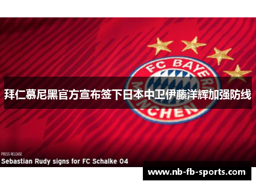 拜仁慕尼黑官方宣布签下日本中卫伊藤洋辉加强防线