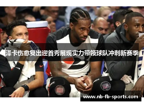 泽卡伤愈复出迎首秀展现实力带领球队冲刺新赛季